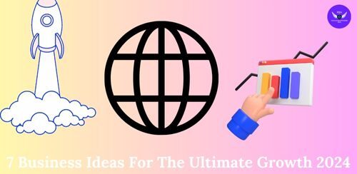 7 Business Ideas For The Ultimate Growth 2024